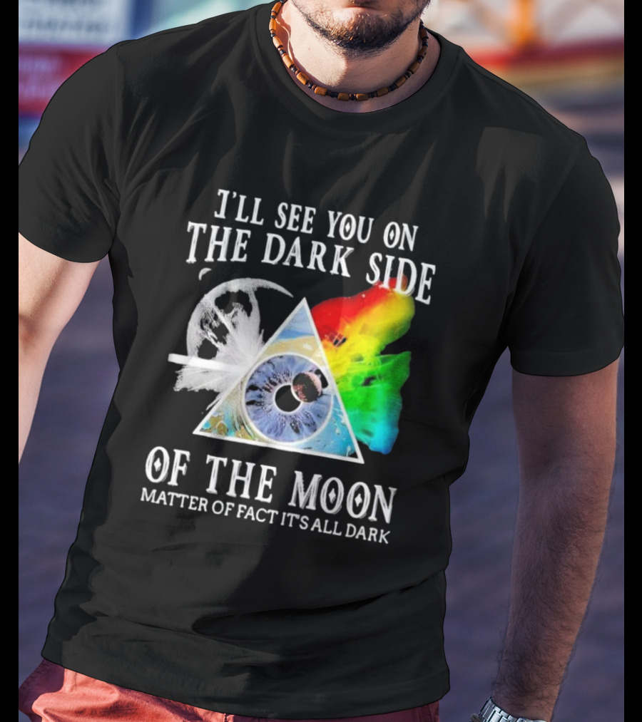 I’ll See You On The Dark Side Of The Moon Matter Of Fact It’s All Dark Prism Eye Rainbow Splash T-Shirt