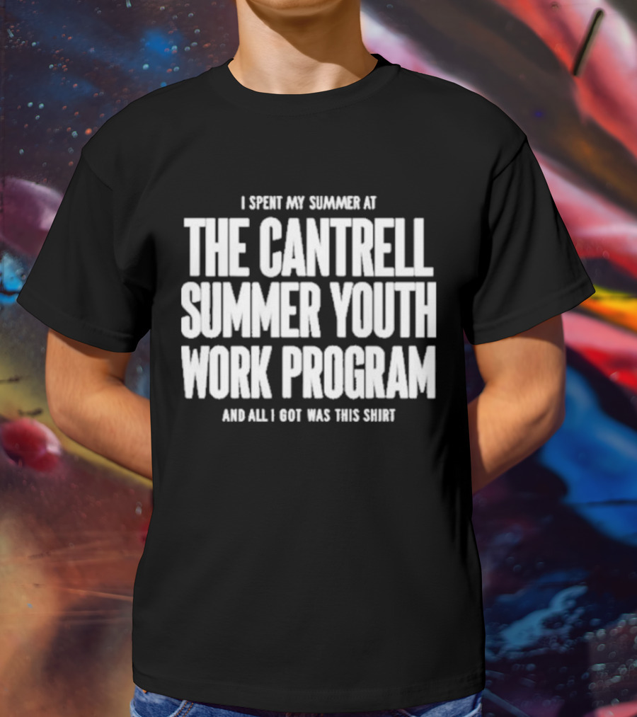 I Spent My Summer At The Cantrell Summer Youth Work Program And All I Got Was This T-Shirt