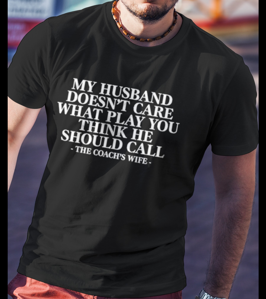 My Husband Doesn’t Care What Play You Think He Should Call The Coach’s Wife T-Shirt