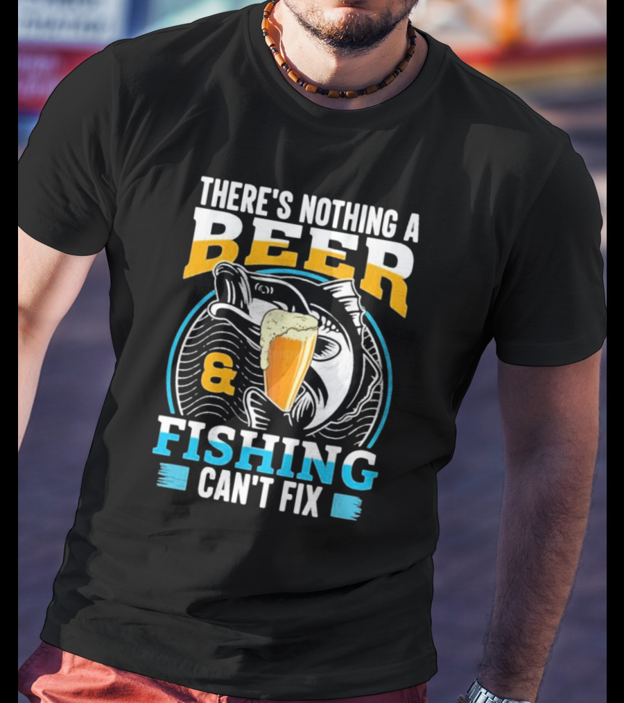 There's Nothing A Beer And Fishing Can't Fix T-Shirt