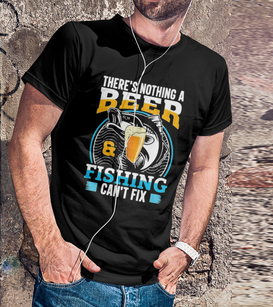 There's Nothing A Beer And Fishing Can't Fix T-Shirt