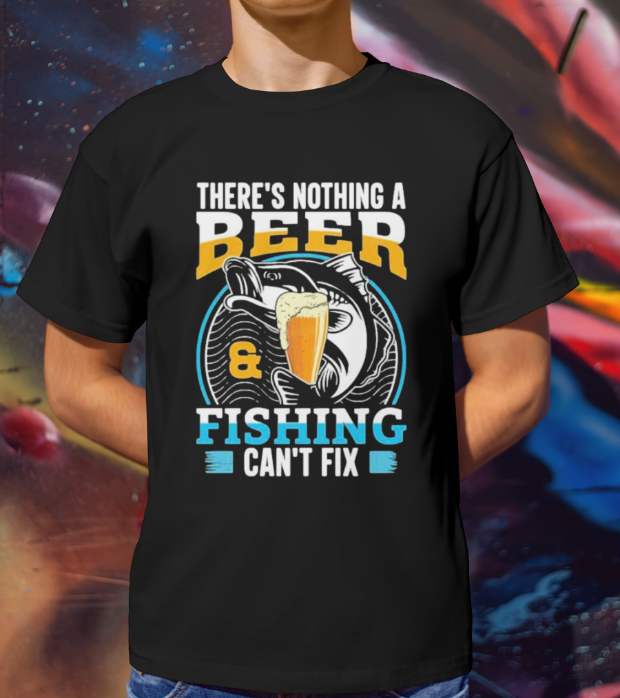 There's Nothing A Beer And Fishing Can't Fix T-Shirt