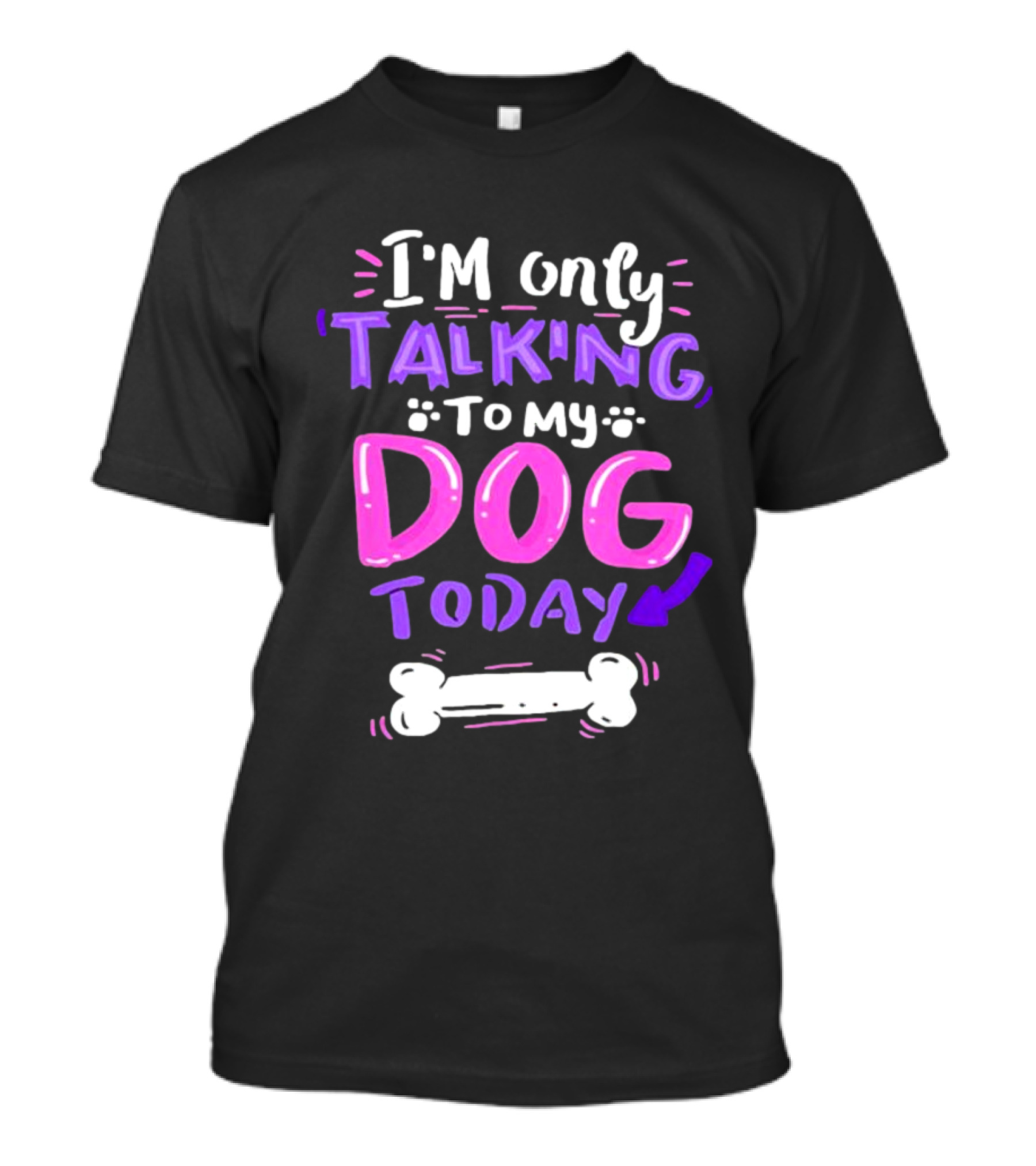 I’m Only Talking To My Dog Today With Bone T-Shirt