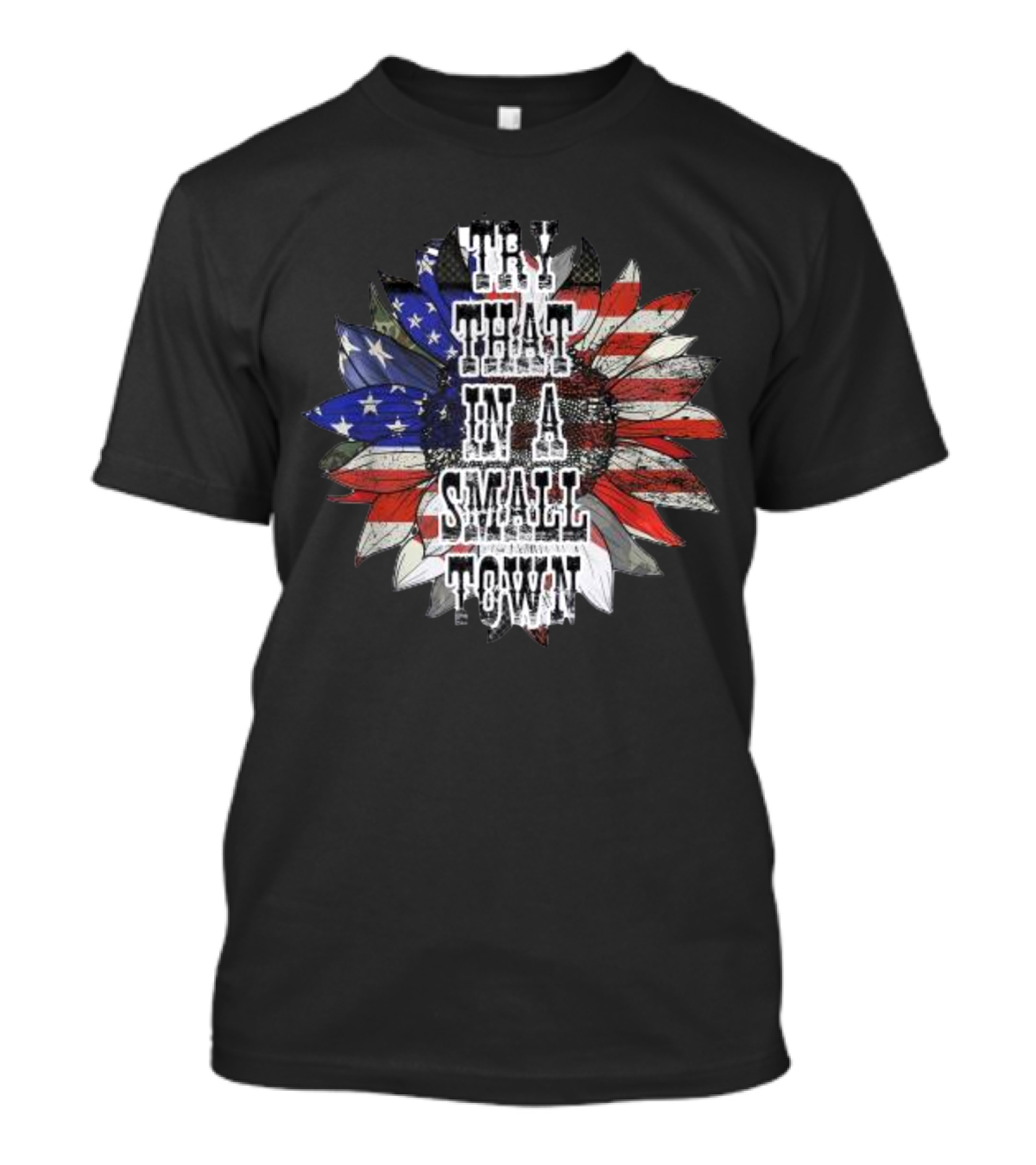 Try That In A Small Town Sunflower American Flag T-Shirt