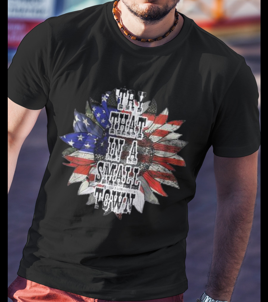 Try That In A Small Town Sunflower American Flag T-Shirt