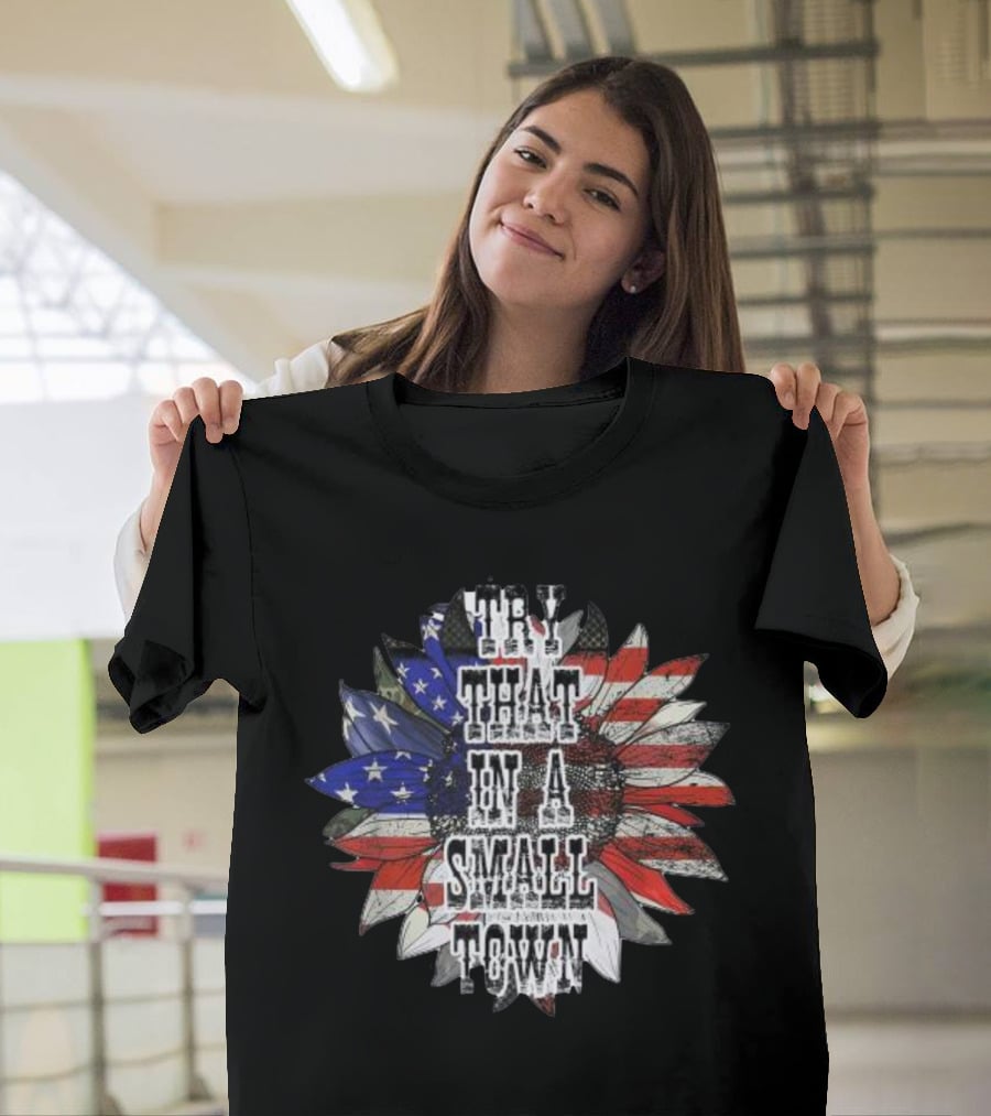 Try That In A Small Town Sunflower American Flag T-Shirt