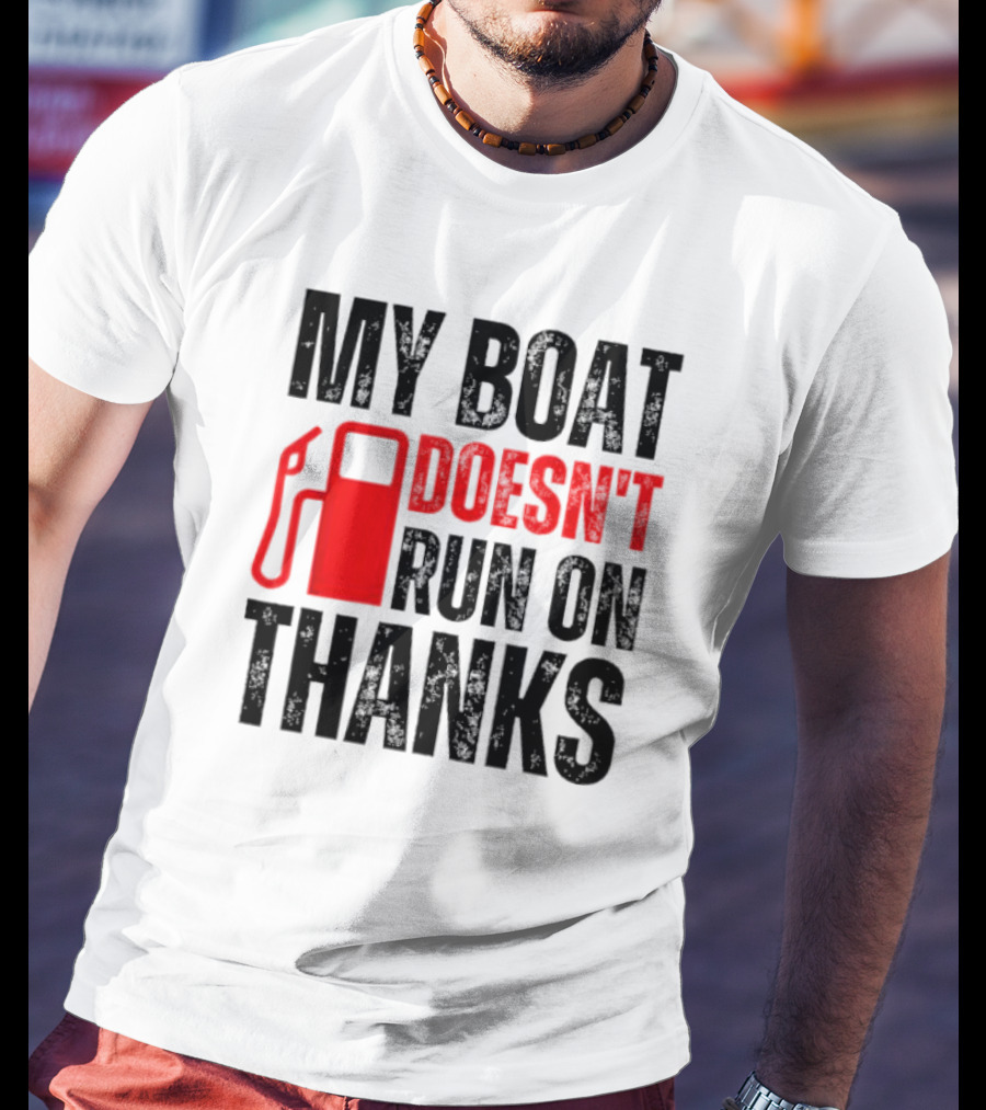 My Boat Doesn’t Run On Thanks With Fuel Pump Graphic For Boat Owners T-Shirt