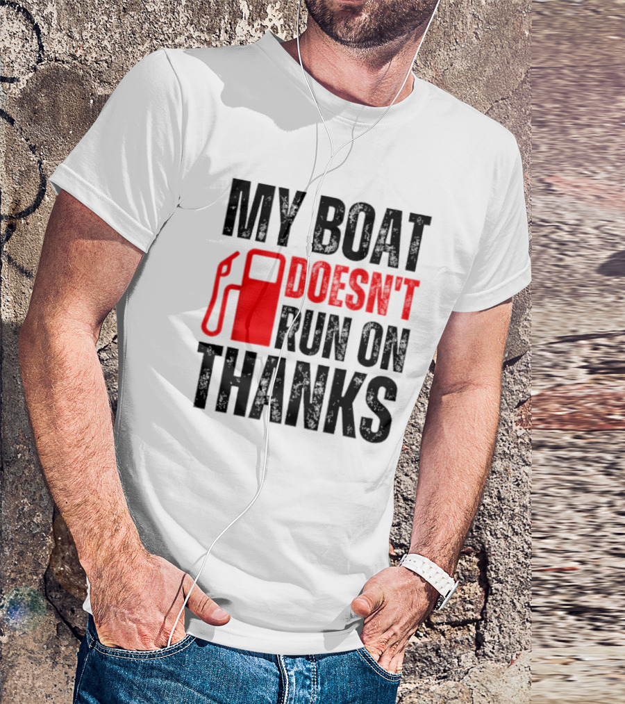 My Boat Doesn’t Run On Thanks With Fuel Pump Graphic For Boat Owners T-Shirt