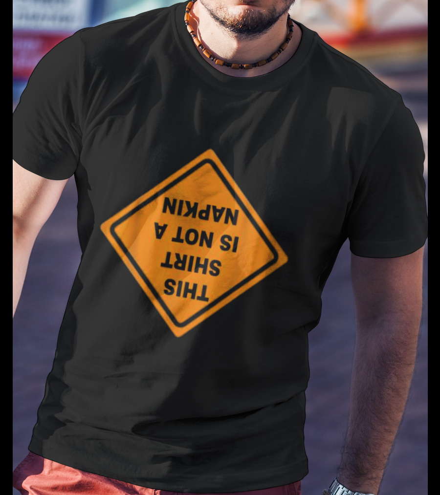 THIS SHIRT IS NOT A NAPKIN MESSY T-Shirt