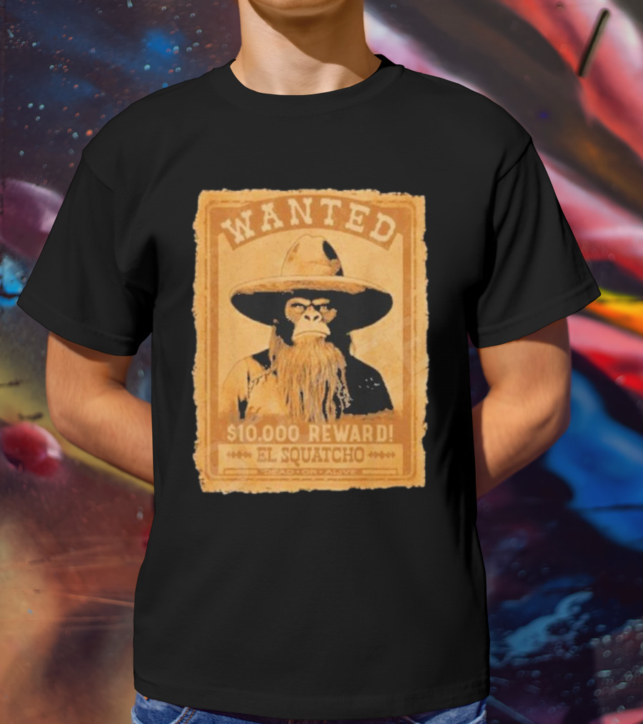 Wanted Bigfoot $10000 Reward El Squatcho T-Shirt