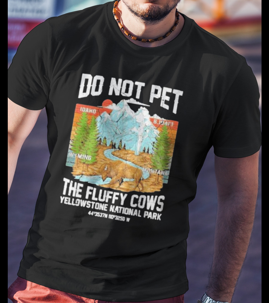 Do Not Pet The Fluffy Cows Yellowstone National Park Idaho Wyoming Montana 44°35'37N 110°32'50W T-Shirt