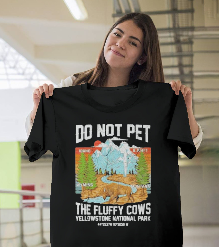 Do Not Pet The Fluffy Cows Yellowstone National Park Idaho Wyoming Montana 44°35'37N 110°32'50W T-Shirt