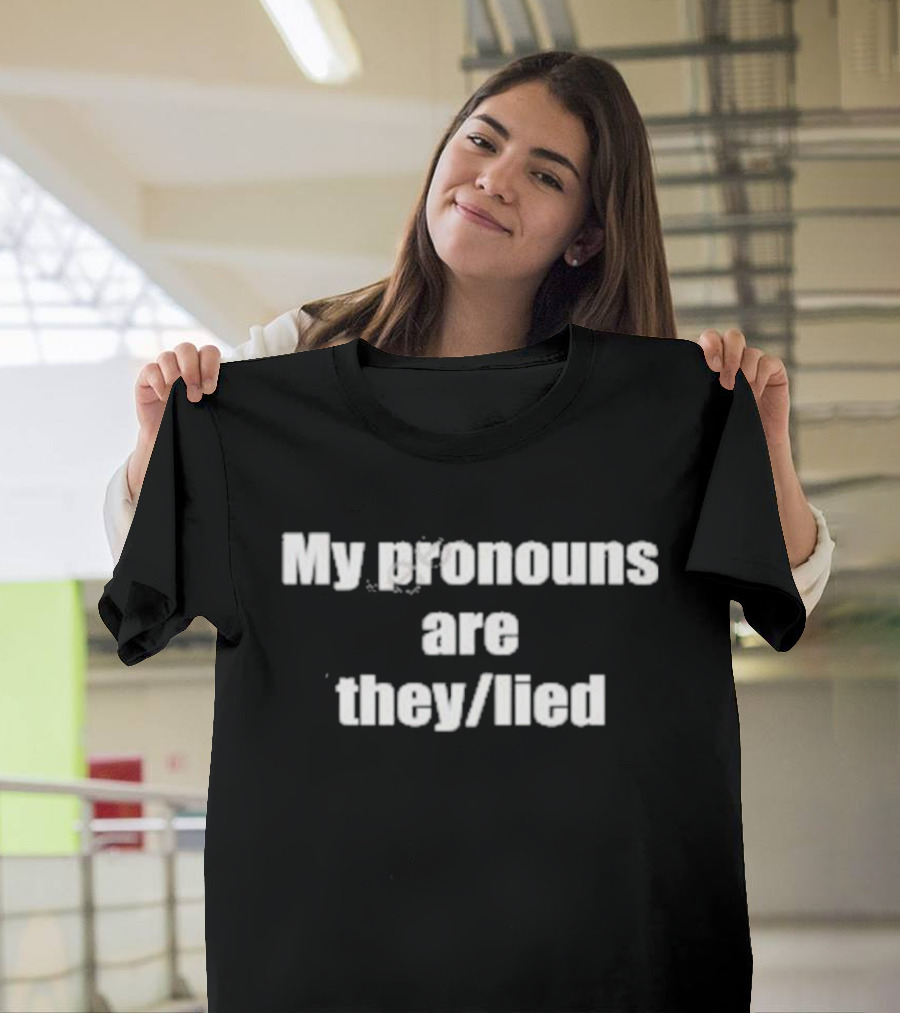 My Pronouns Are They Lied T-Shirt
