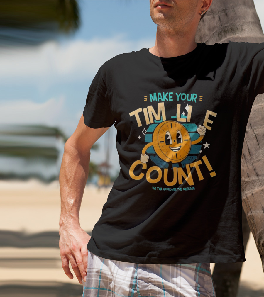 Make Your Time Line Count Clock Character TVA Approves This Message T-Shirt