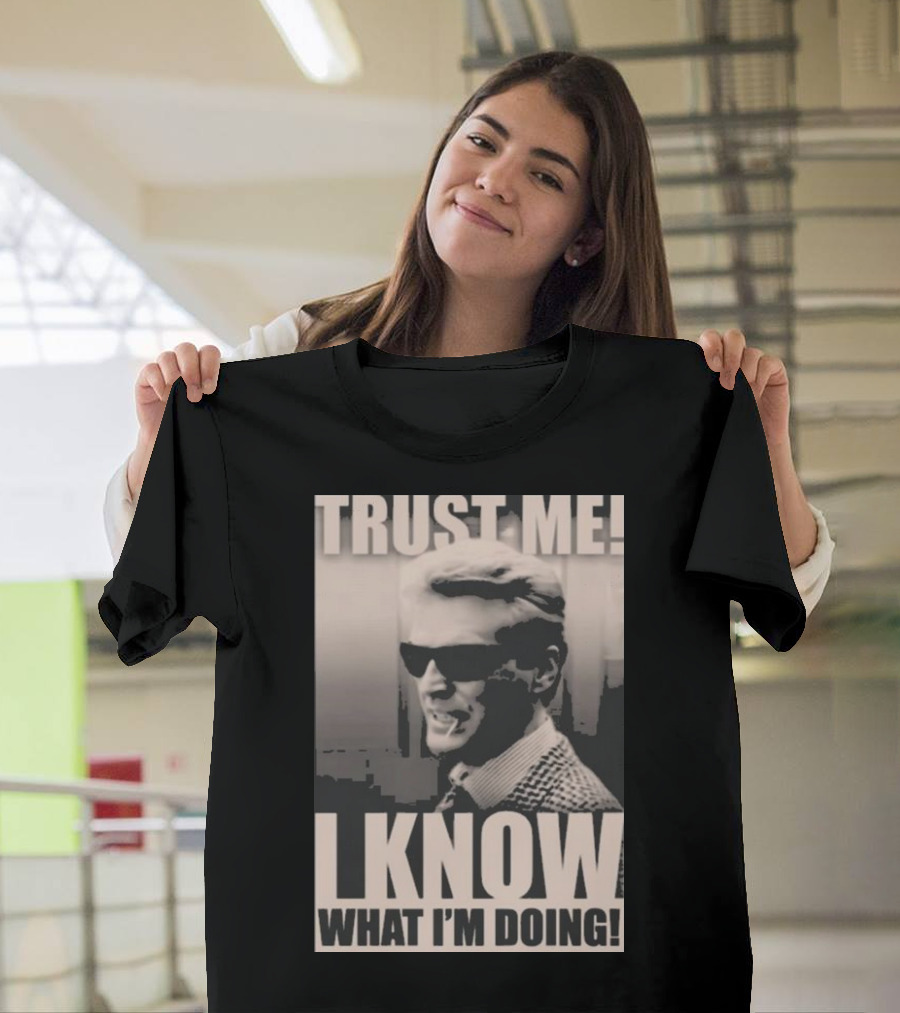 Trust Me I Know What I'm Doing T-Shirt