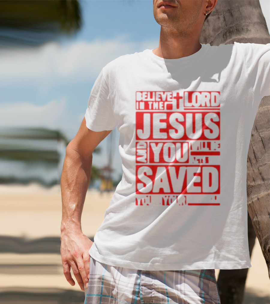 Believe In The Lord Jesus And You Will Be Saved T-Shirt