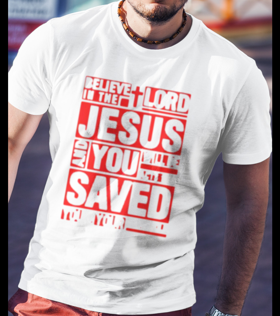 Believe In The Lord Jesus And You Will Be Saved T-Shirt