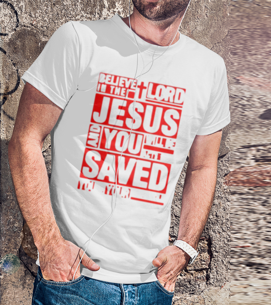 Believe In The Lord Jesus And You Will Be Saved T-Shirt