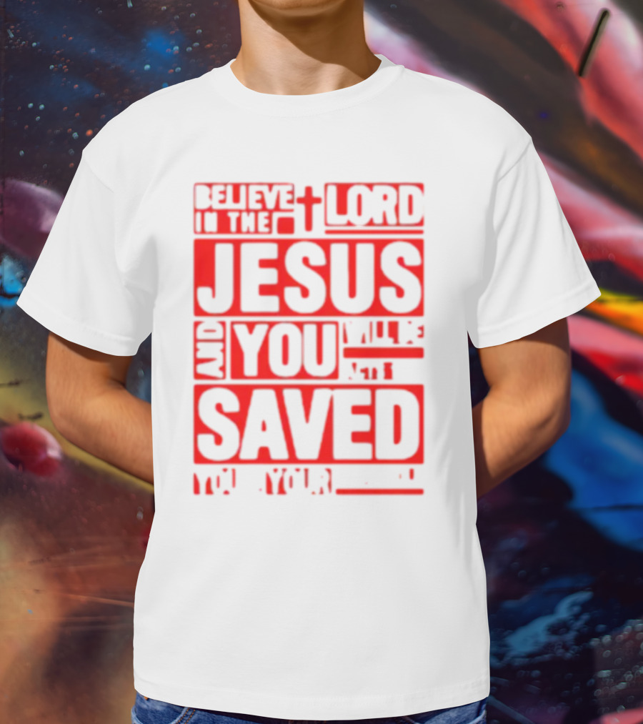 Believe In The Lord Jesus And You Will Be Saved T-Shirt
