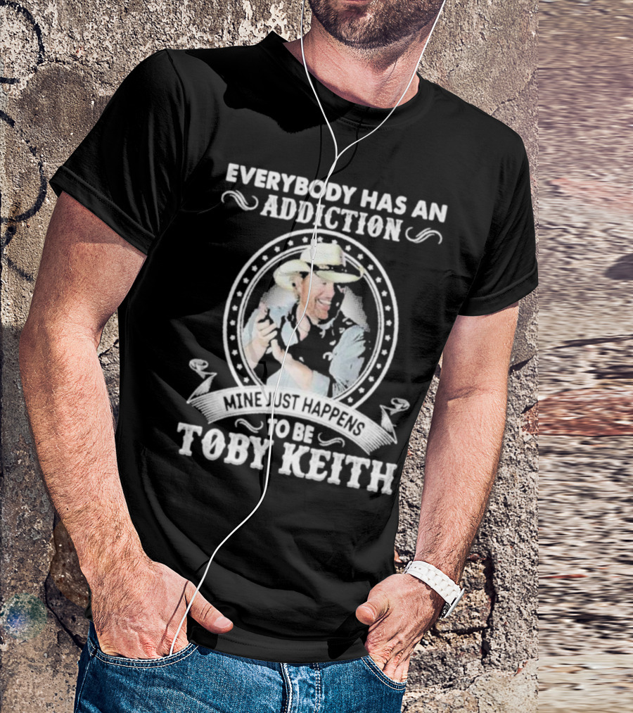 Everybody Has An Addiction Mine Just Happens To Be Toby Keith T-Shirt