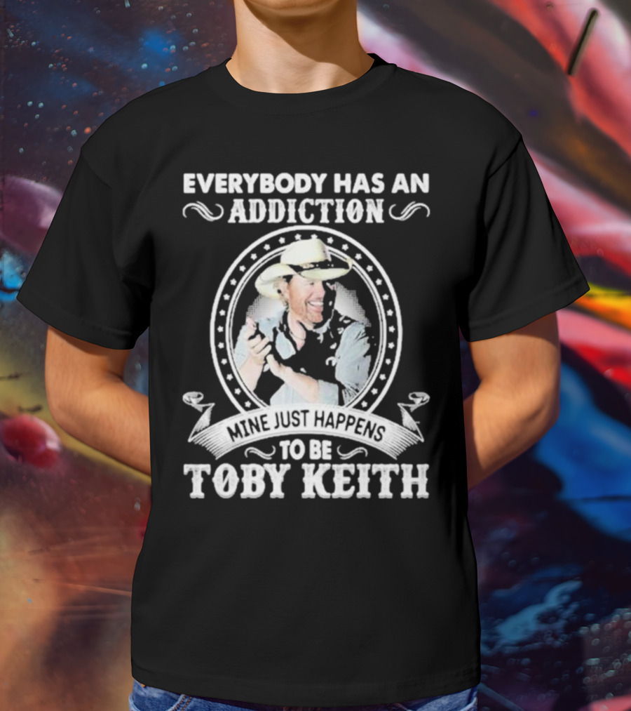 Everybody Has An Addiction Mine Just Happens To Be Toby Keith T-Shirt