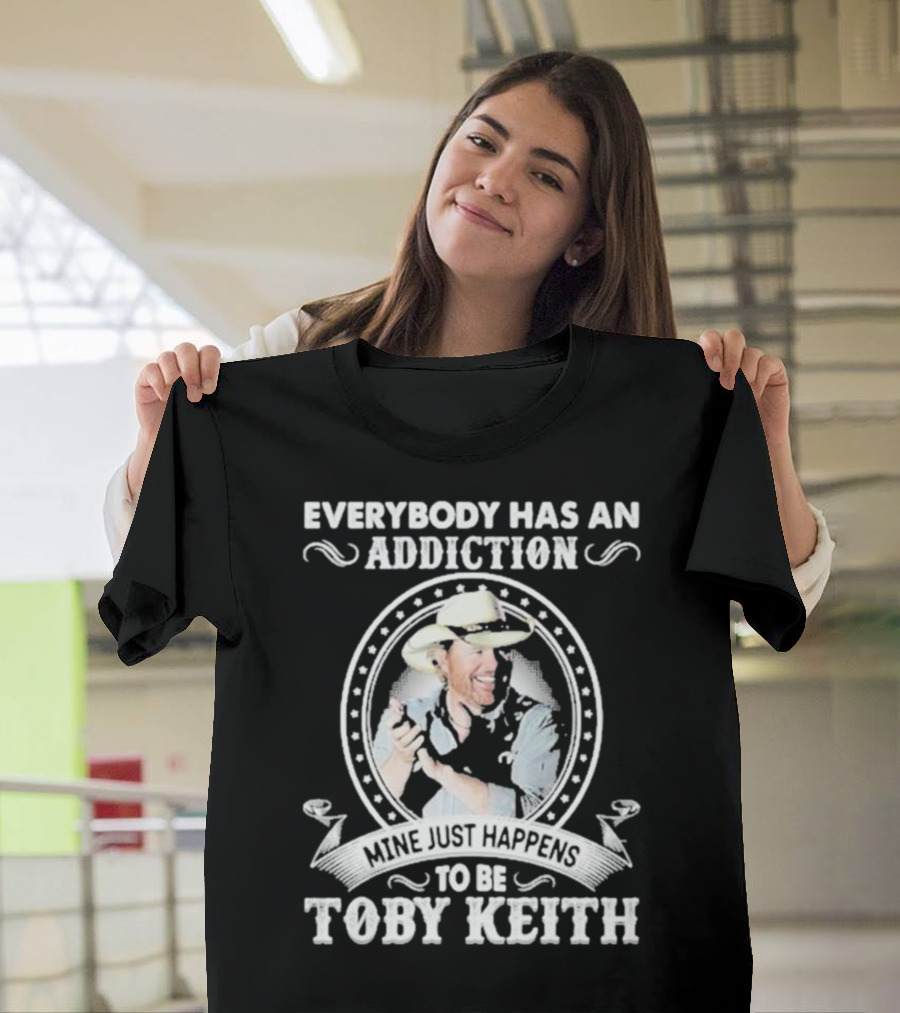 Everybody Has An Addiction Mine Just Happens To Be Toby Keith T-Shirt