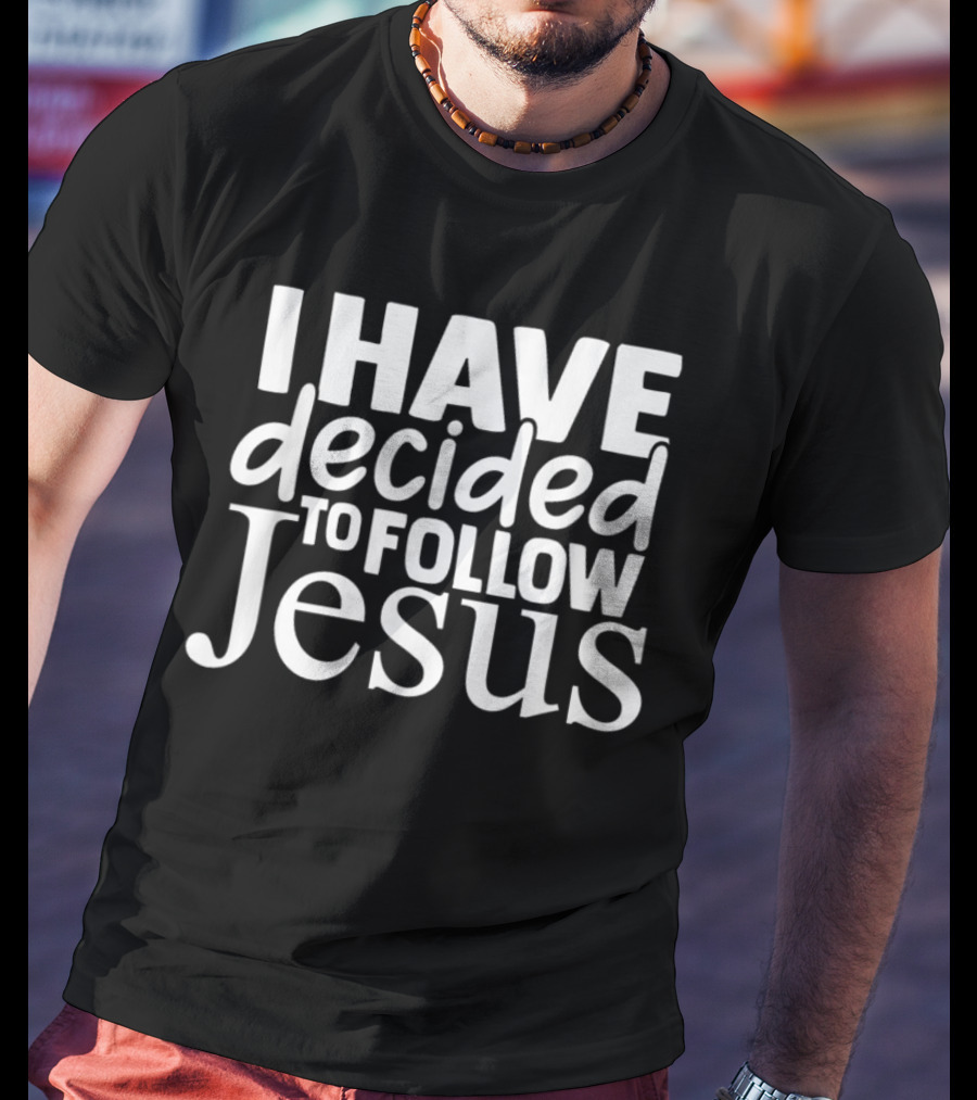 I Have Decided To Follow Jesus Christian Message T-Shirt