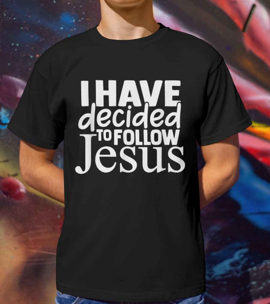 I Have Decided To Follow Jesus Christian Message T-Shirt