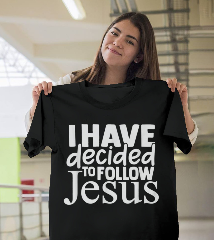 I Have Decided To Follow Jesus Christian Message T-Shirt