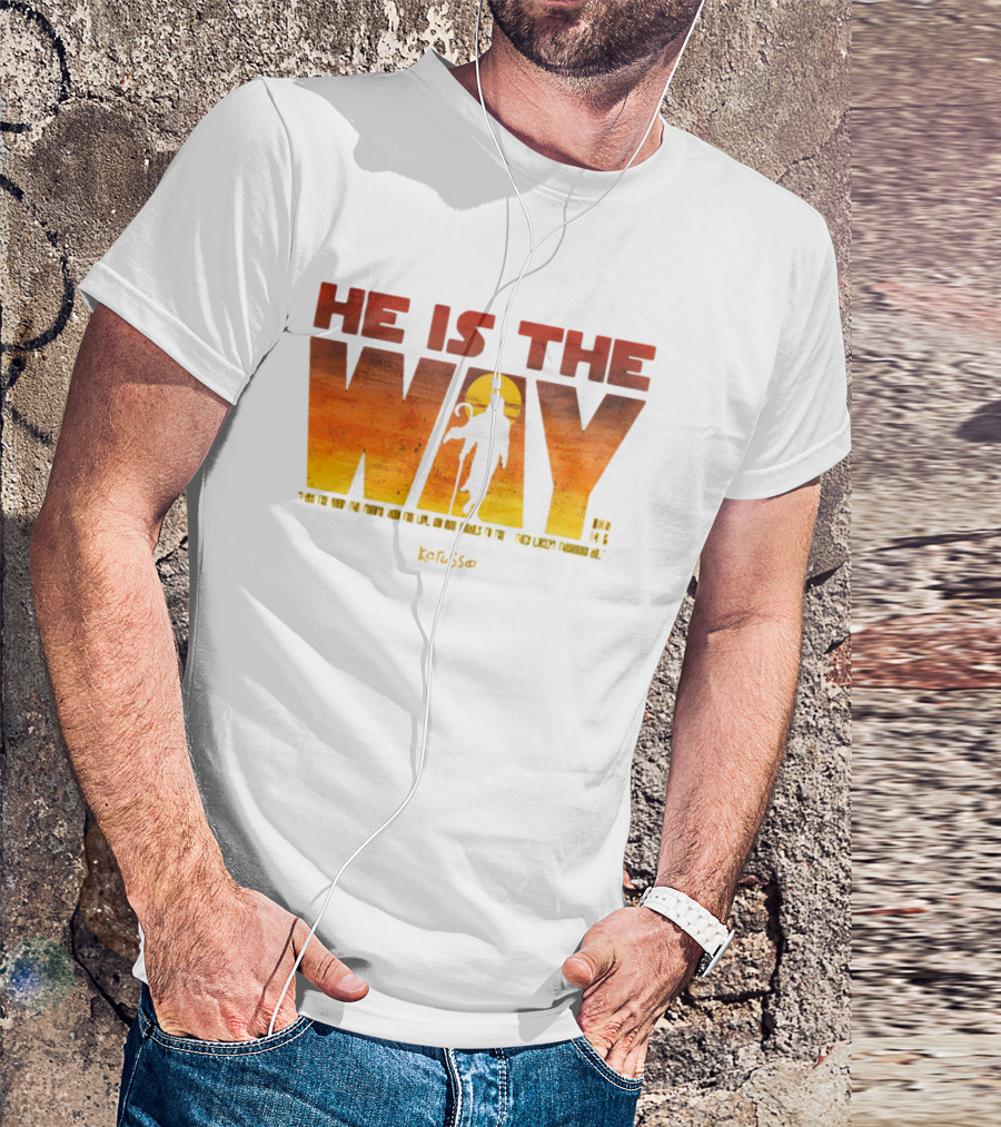 HE IS THE WAY Kerusso John 14:6 I Am The Way The Truth And The Life No One Comes To The Father Except Through Me T-Shirt