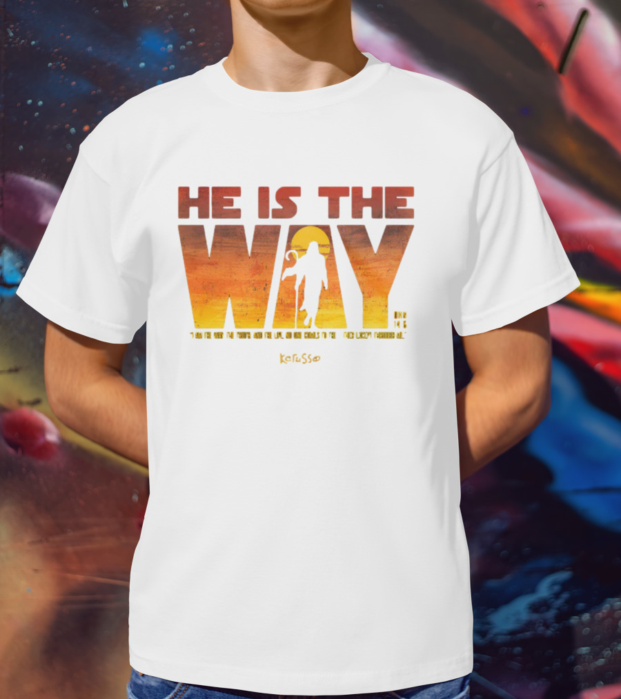 HE IS THE WAY Kerusso John 14:6 I Am The Way The Truth And The Life No One Comes To The Father Except Through Me T-Shirt