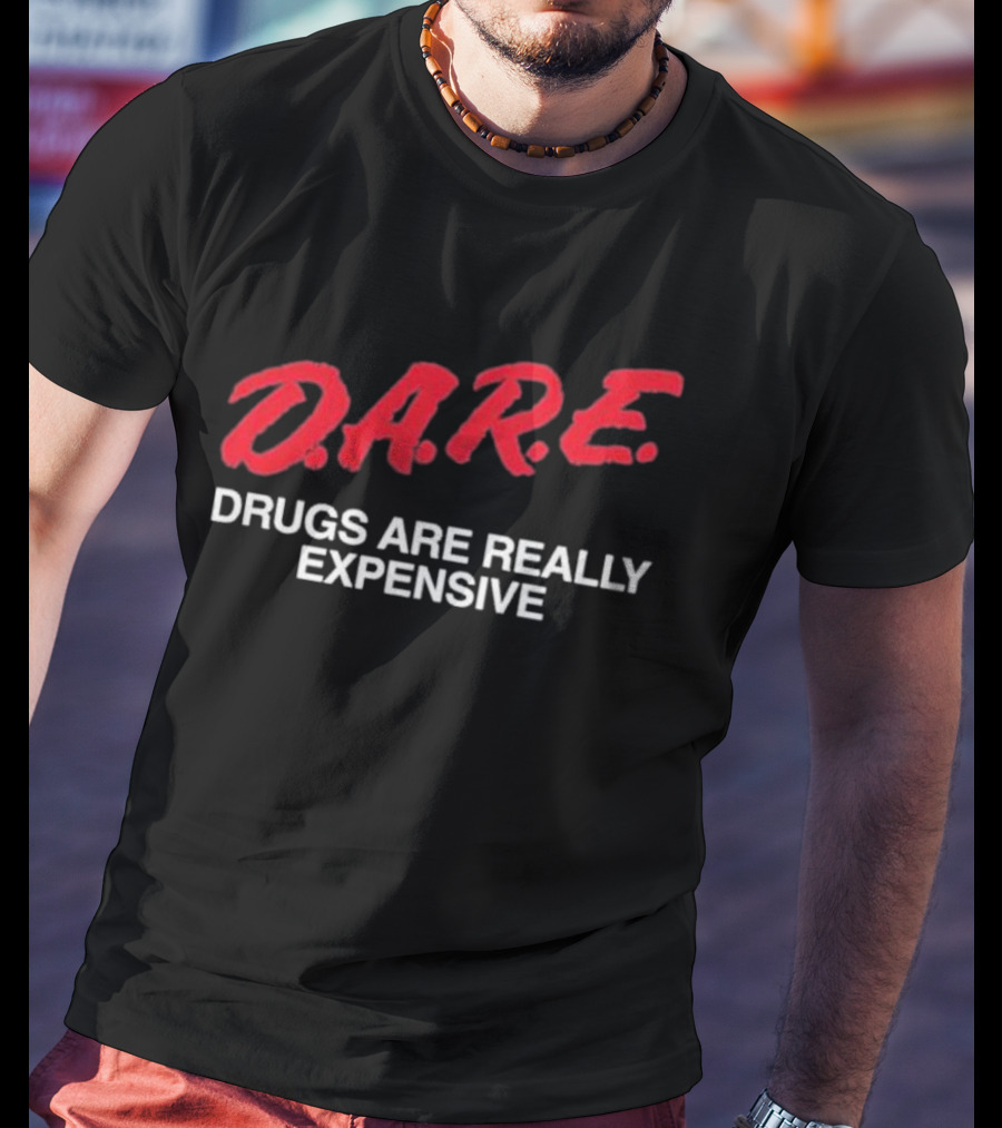 D.A.R.E. Drugs Are Really Expensive T-Shirt