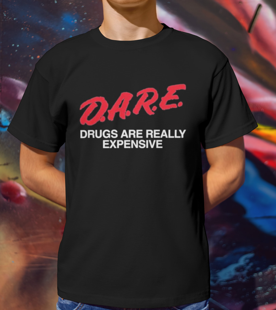 D.A.R.E. Drugs Are Really Expensive T-Shirt