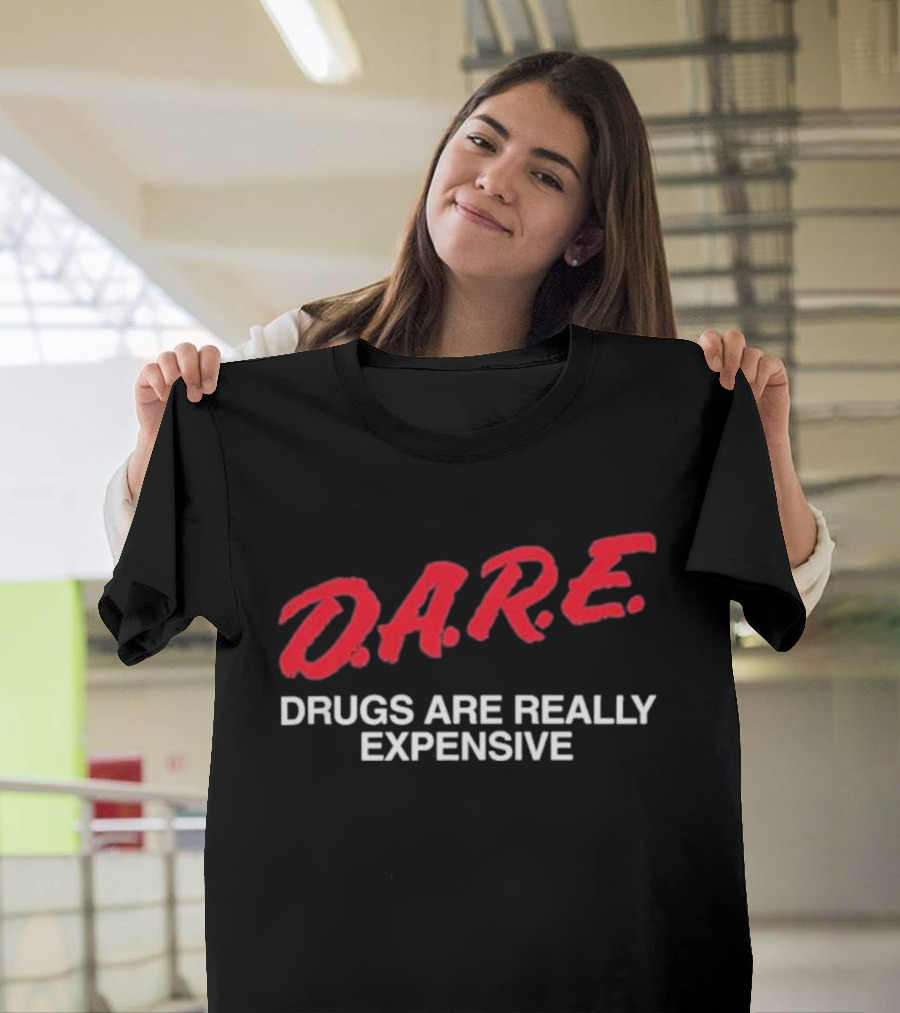D.A.R.E. Drugs Are Really Expensive T-Shirt