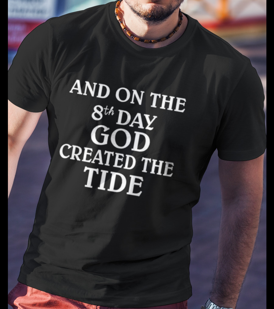 And On The 8th Day God Created The Tide T-Shirt