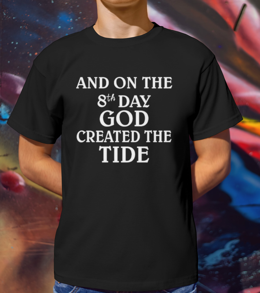And On The 8th Day God Created The Tide T-Shirt