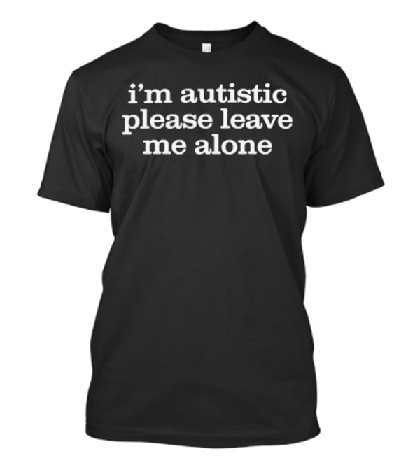 Astraea Goods I’m Autistic Please Leave Me Alone T-Shirt