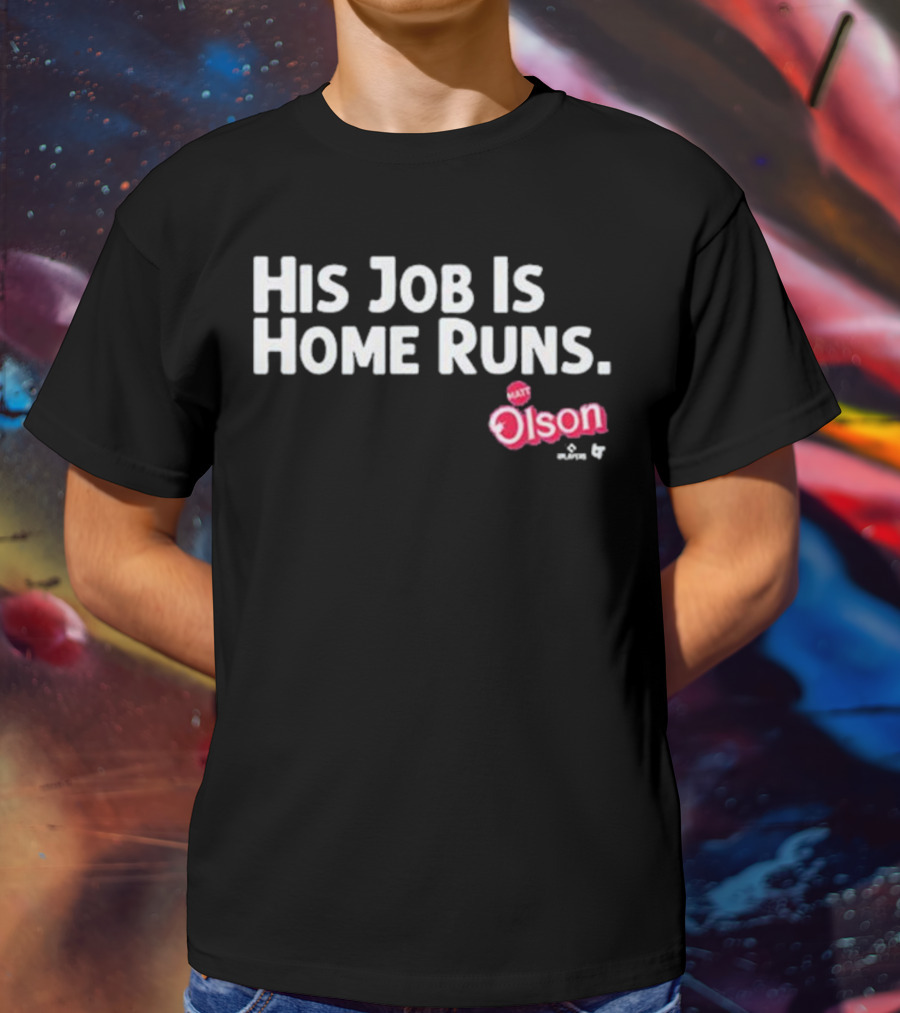 Matt Olson His Job Is Home Runs Atlanta Braves Player T-Shirt