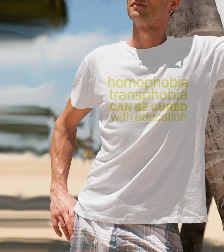 Homophobia Transphobia Can Be Cured With Education Message In Bold Yellow Letters T-Shirt