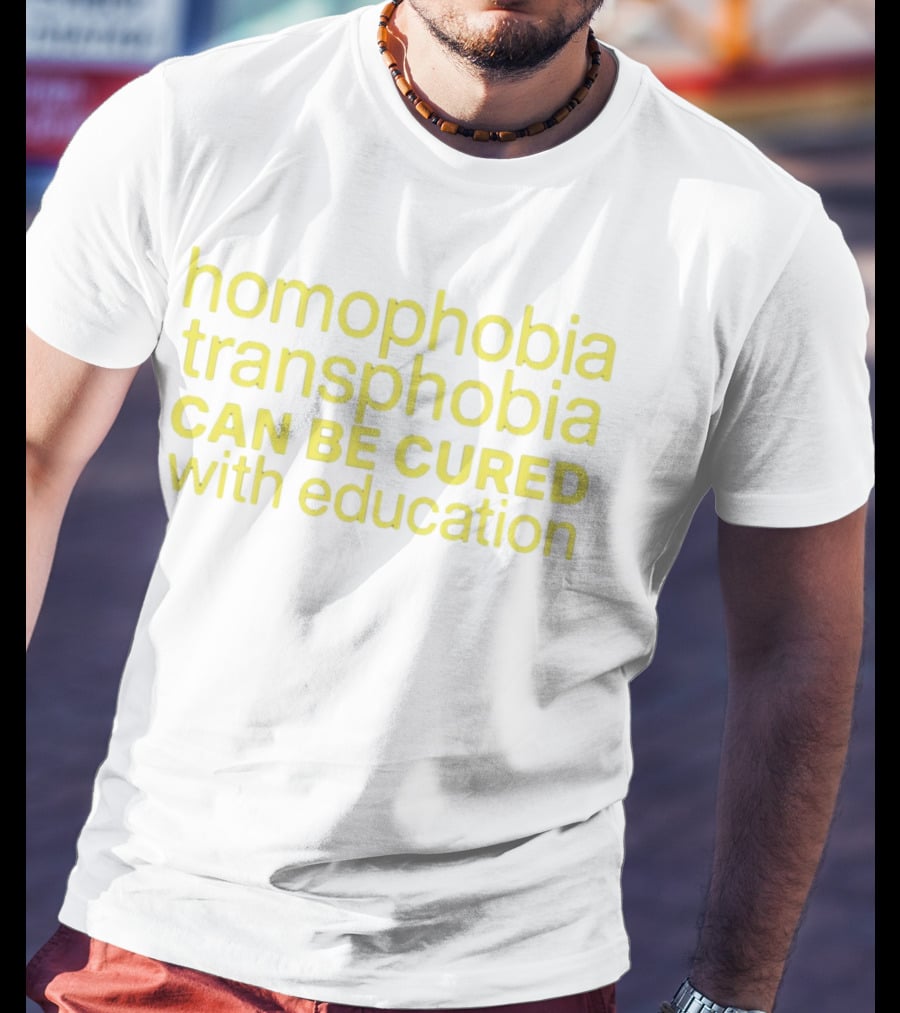 Homophobia Transphobia Can Be Cured With Education Message In Bold Yellow Letters T-Shirt