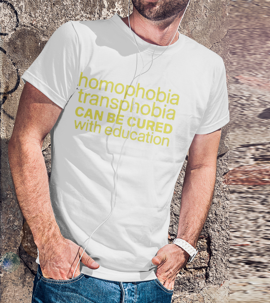 Homophobia Transphobia Can Be Cured With Education Message In Bold Yellow Letters T-Shirt