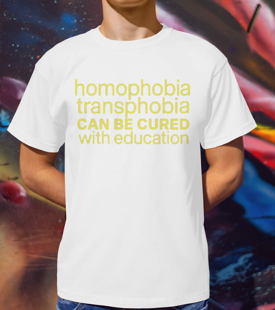 Homophobia Transphobia Can Be Cured With Education Message In Bold Yellow Letters T-Shirt