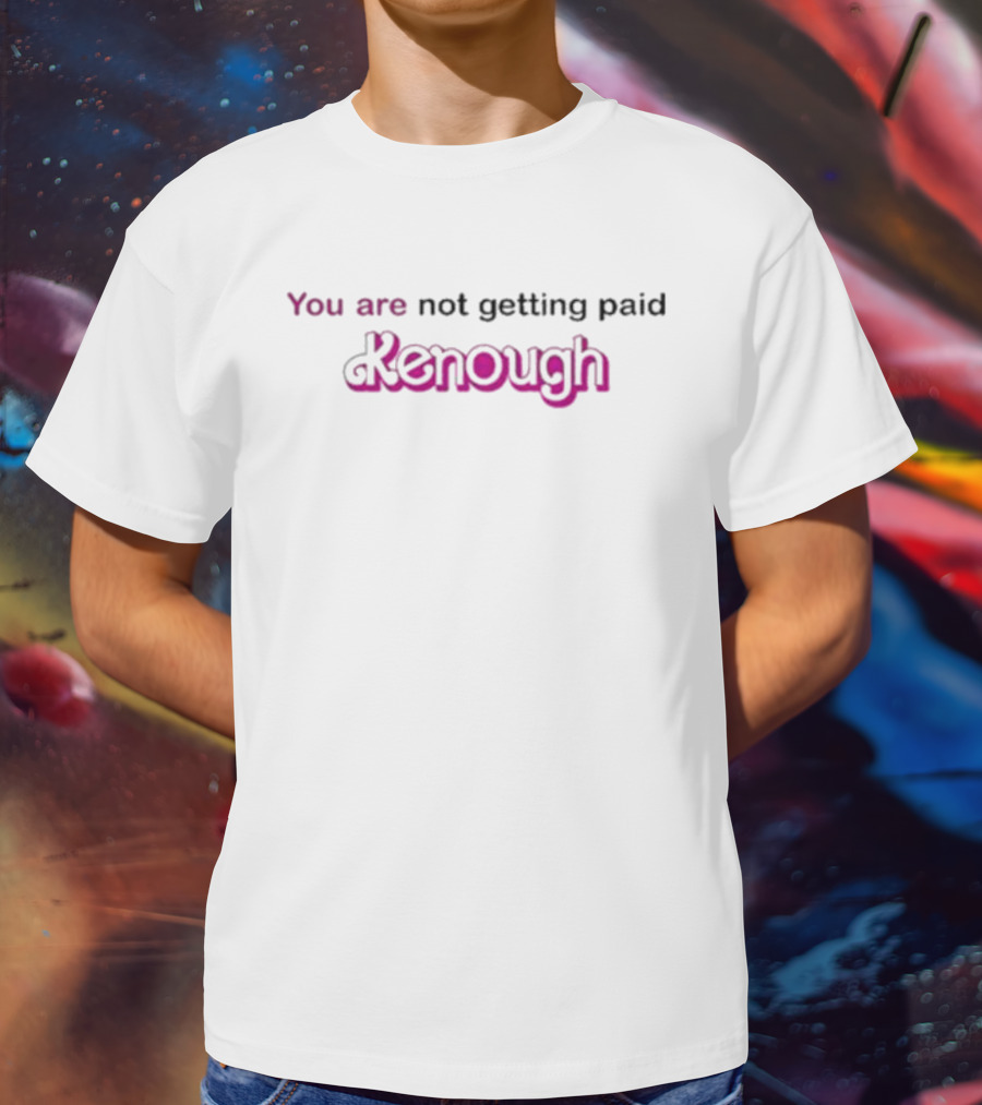 You Are Not Getting Paid Kenough Against Late Capitalism T-Shirt
