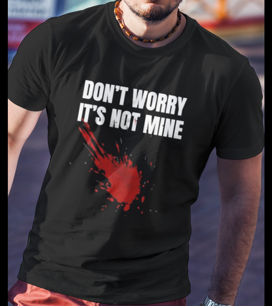 DON'T WORRY IT'S NOT MINE Fake Blood Splatter Humor T-Shirt
