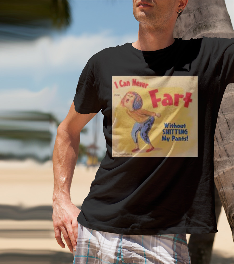 I Can Never Fart Without Shitting My Pants T-Shirt
