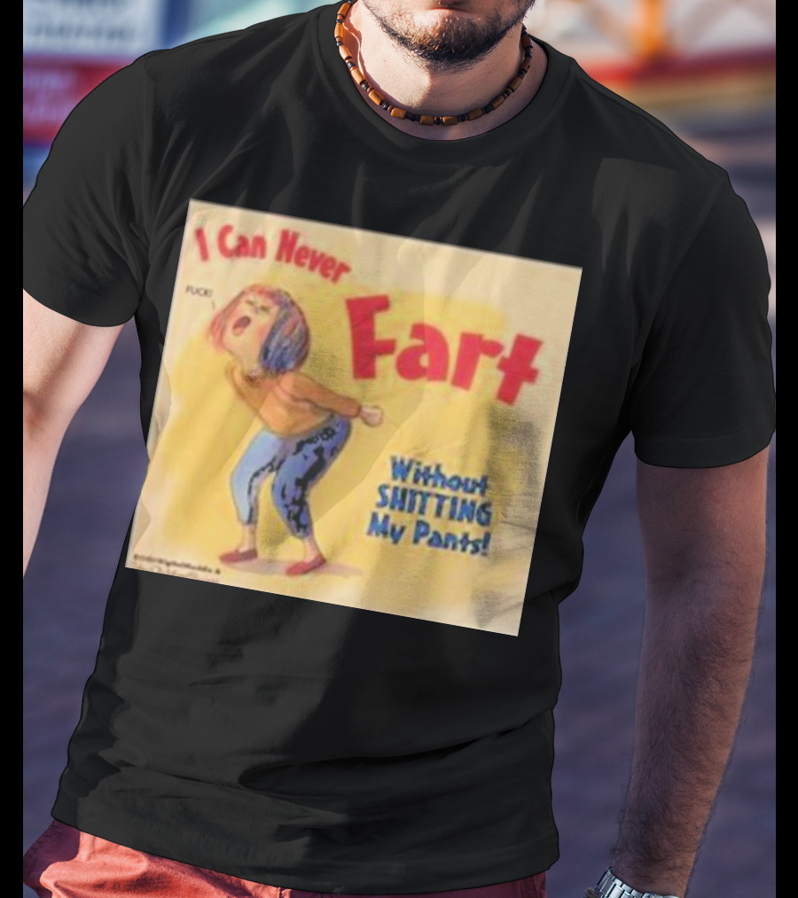 I Can Never Fart Without Shitting My Pants T-Shirt