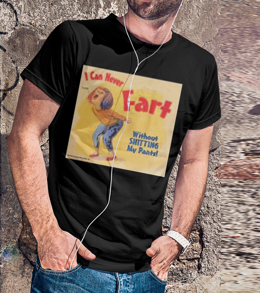 I Can Never Fart Without Shitting My Pants T-Shirt