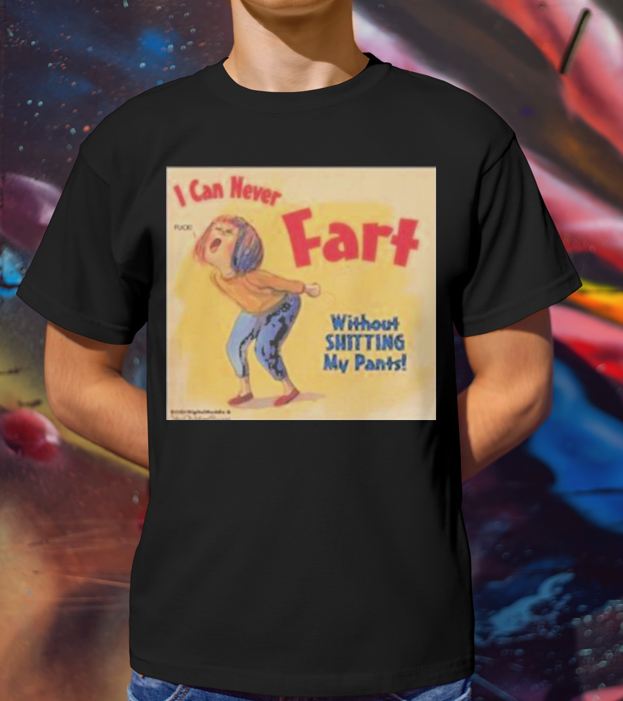 I Can Never Fart Without Shitting My Pants T-Shirt