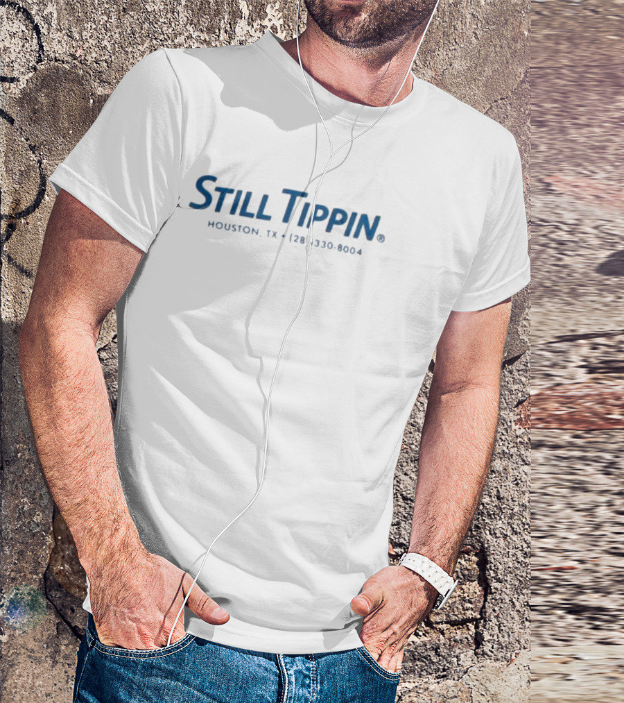 Still Tippin Houston TX 281 330 8004 T-Shirt