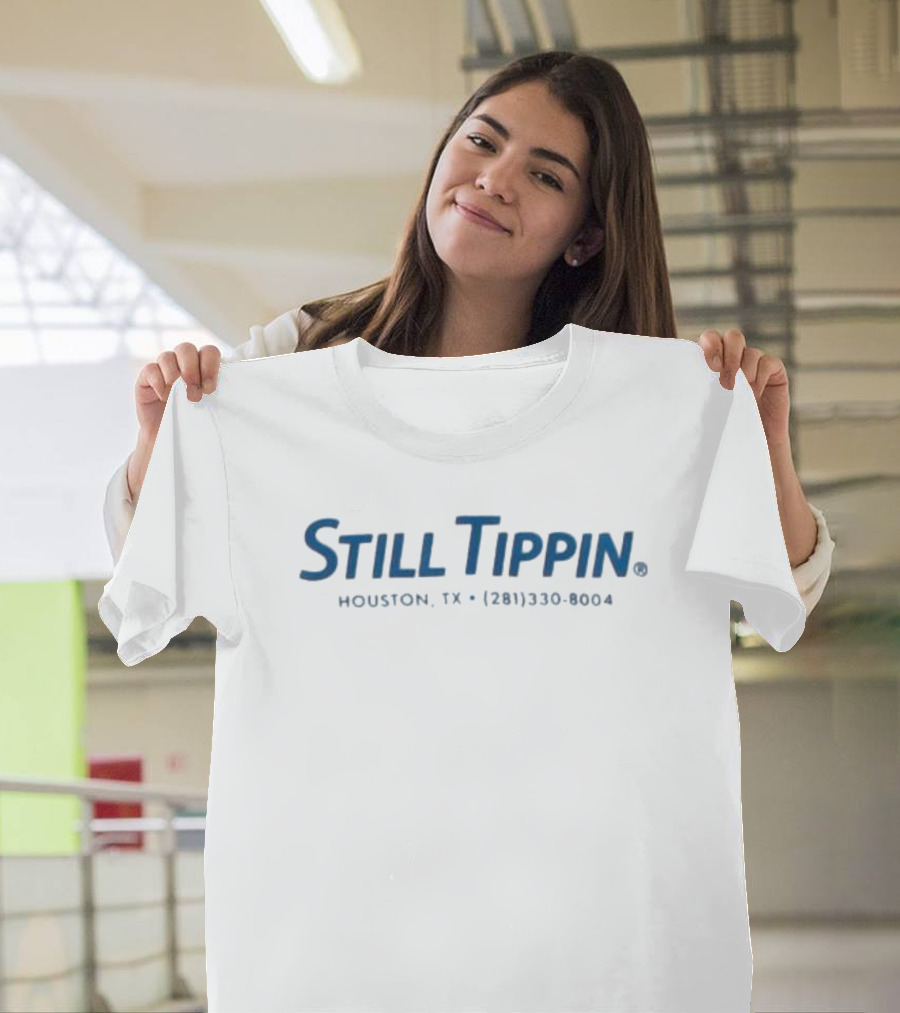 Still Tippin Houston TX 281 330 8004 T-Shirt